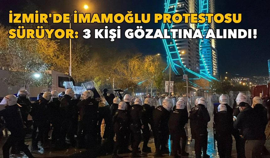 İzmir'de İmamoğlu Protestosu Devam Ediyor: 3 Kişi Gözaltına Alındı
