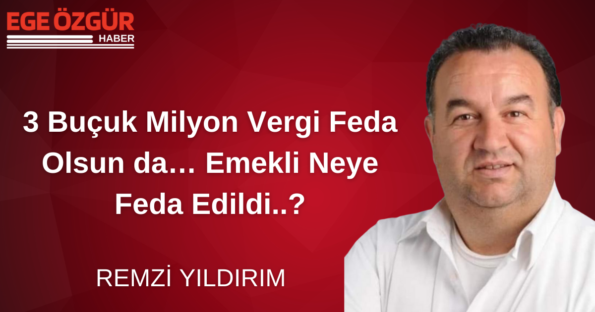 3 Buçuk Milyon Vergi Feda Olsun da… Emekli Neye Feda Edildi..?