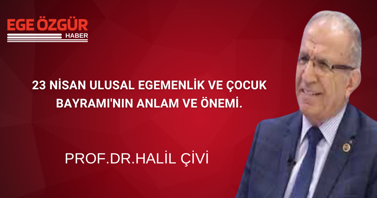 PROF.DR. HALİL ÇİVİ YAZDI 23 NİSAN ULUSAL EGEMENLİK VE ÇOCUK BAYRAMI'NIN ANLAM VE ÖNEMİ.