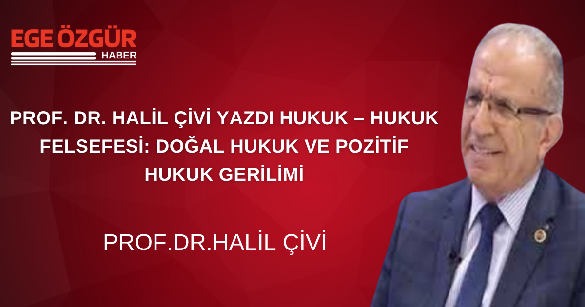 PROF. DR. HALİL ÇİVİ YAZDI HUKUK – HUKUK FELSEFESİ: DOĞAL HUKUK VE POZİTİF HUKUK GERİLİMİ