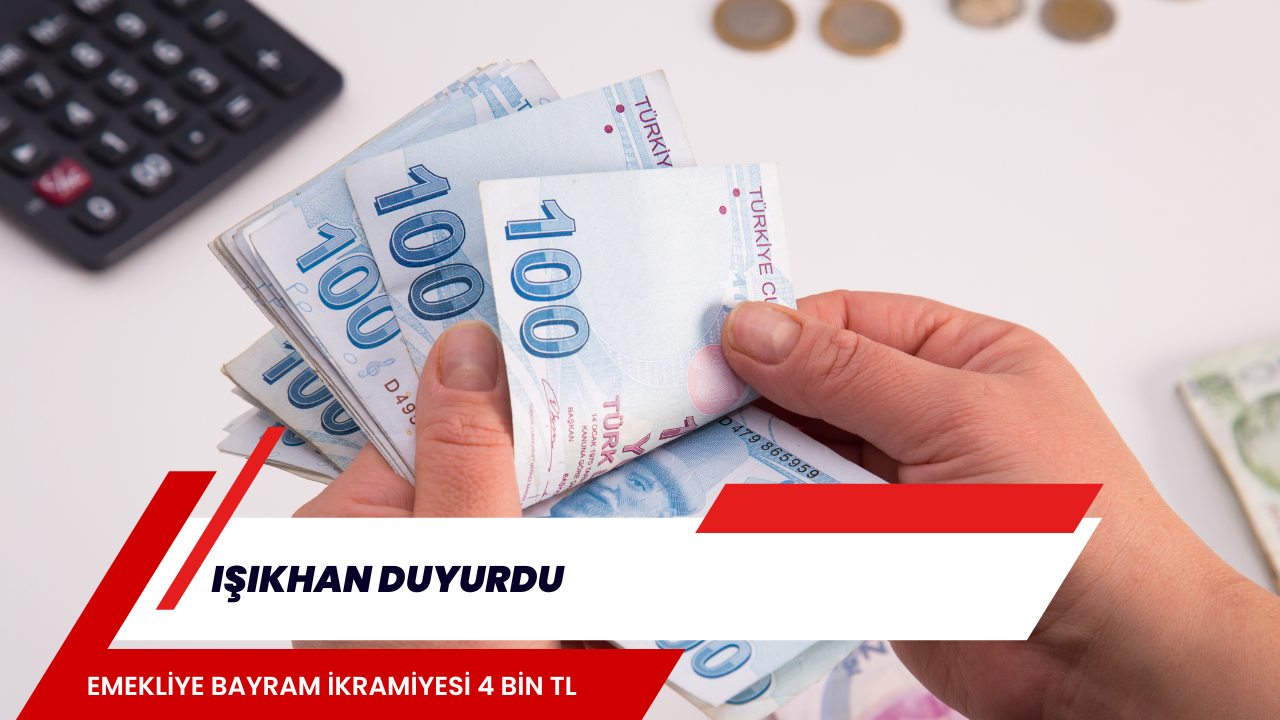 IŞIKHAN DUYURDU: EMEKLİYE BAYRAM İKRAMİYESİ 4 BİN TL