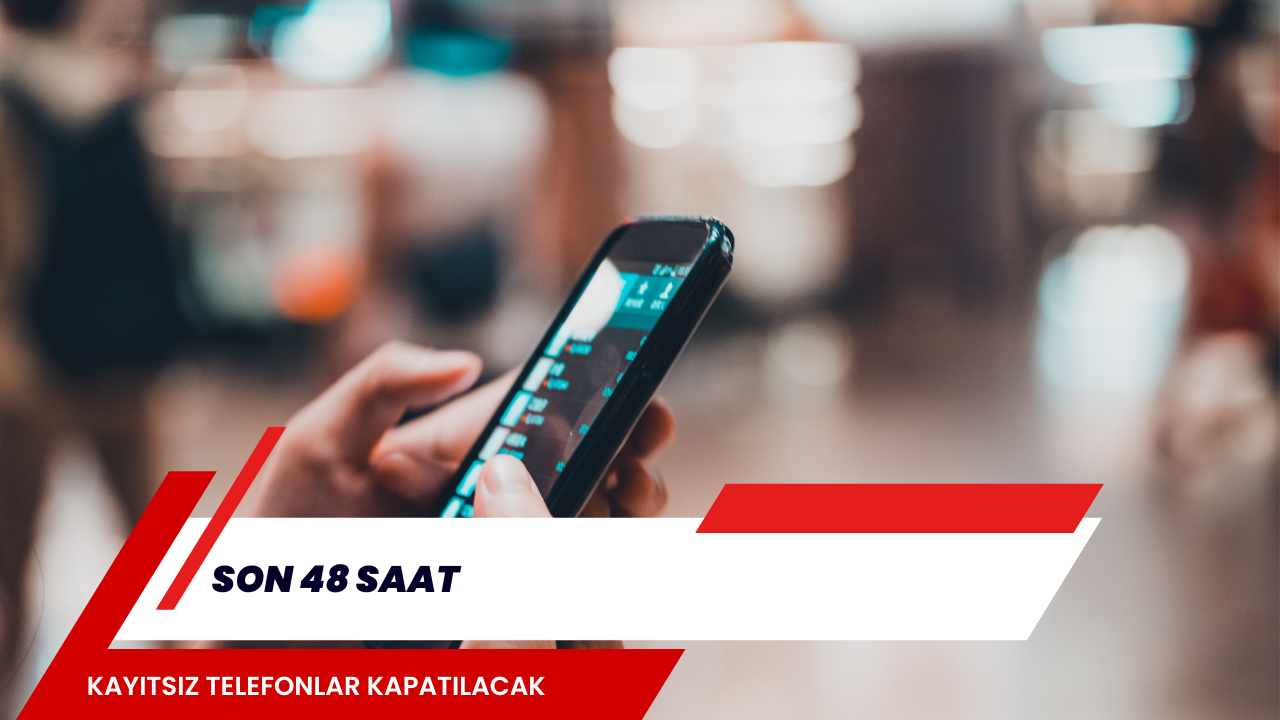 SON 48 SAAT: KAYITSIZ TELEFONLAR KAPATILACAK