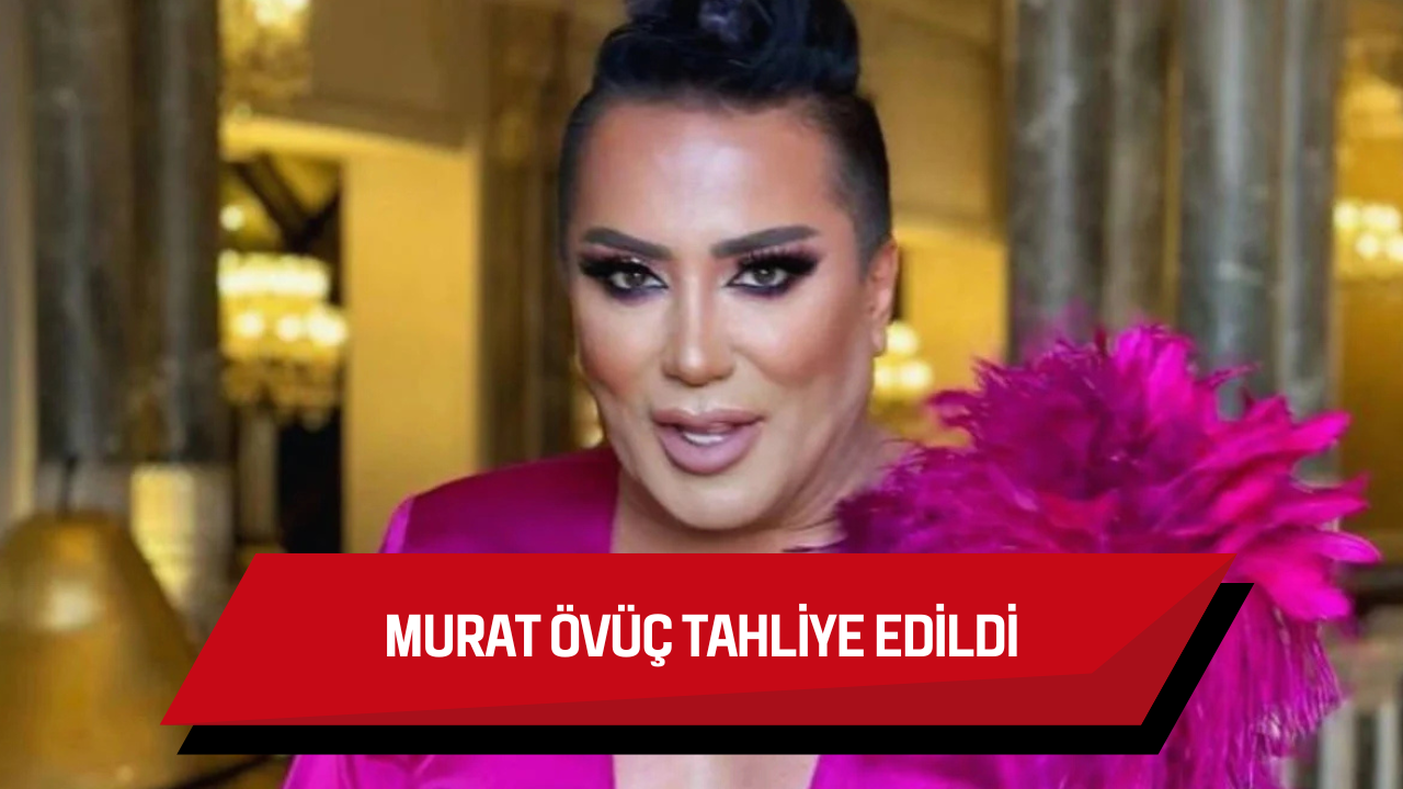 MURAT ÖVÜÇ TAHLİYE EDİLDİ