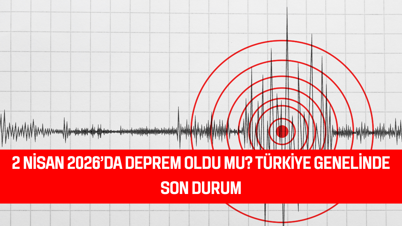 2 NİSAN 2026’DA DEPREM OLDU MU? TÜRKİYE GENELİNDE SON DURUM