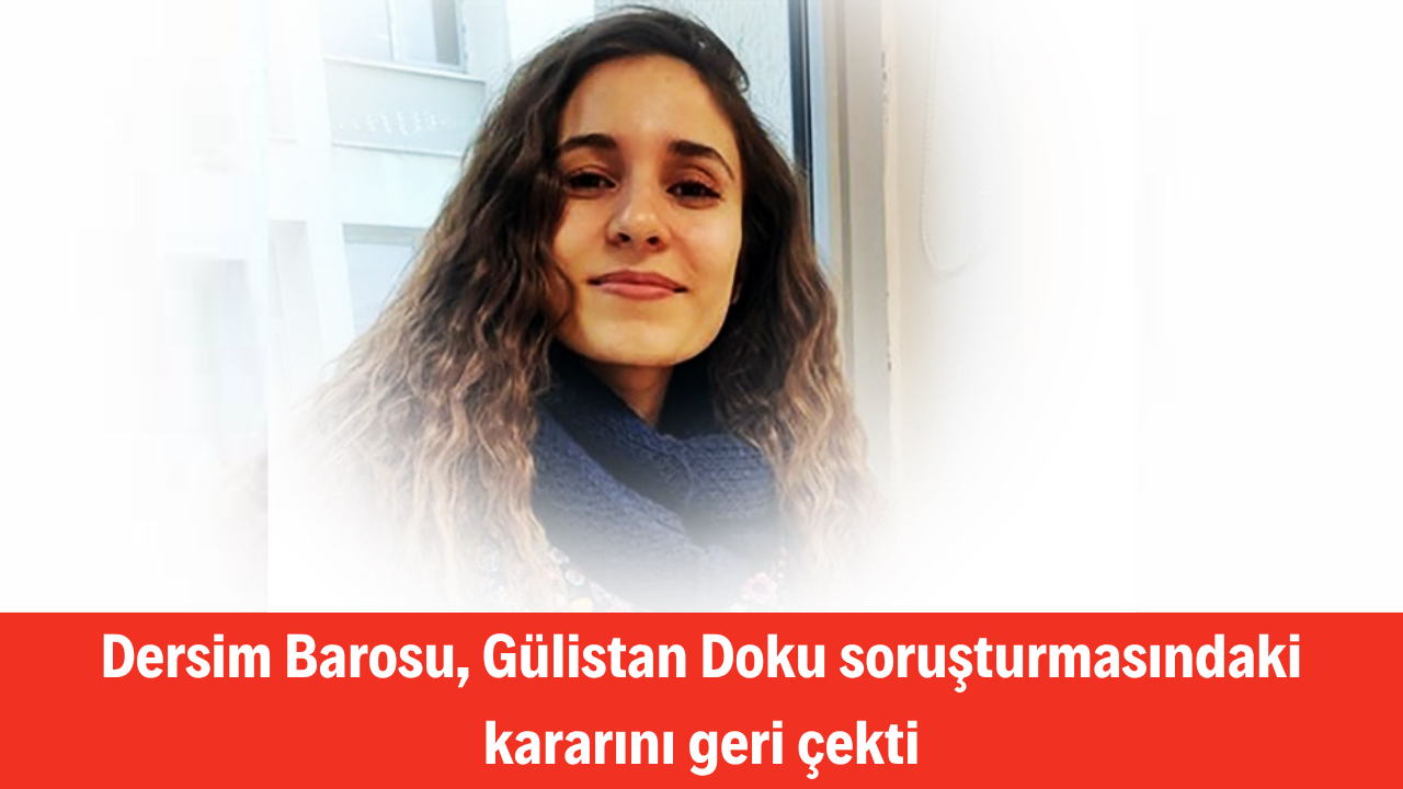 DERSİM BAROSU, GÜLİSTAN DOKU SORUŞTURMASINDA KARARINI DEĞİŞTİRDİ