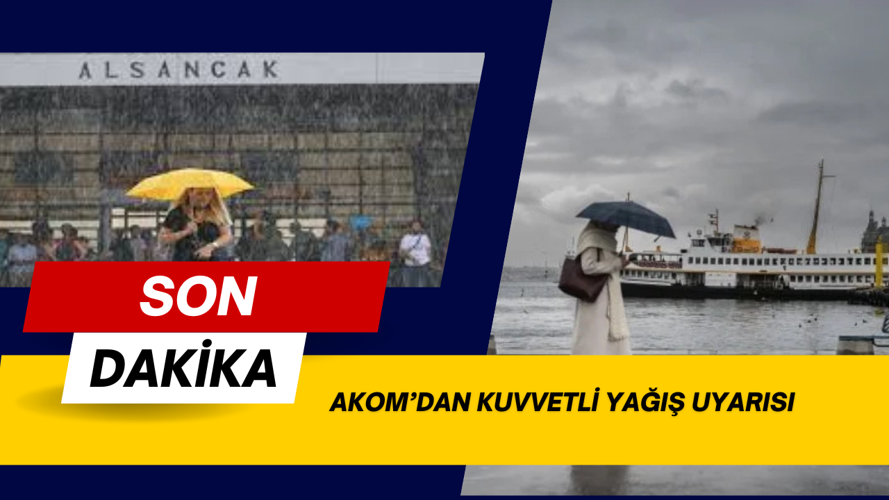 AKOM’DAN KUVVETLİ YAĞIŞ UYARISI