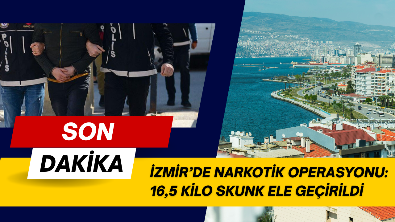 İZMİR’DE NARKOTİK OPERASYONU: 16,5 KİLO SKUNK ELE GEÇİRİLDİ