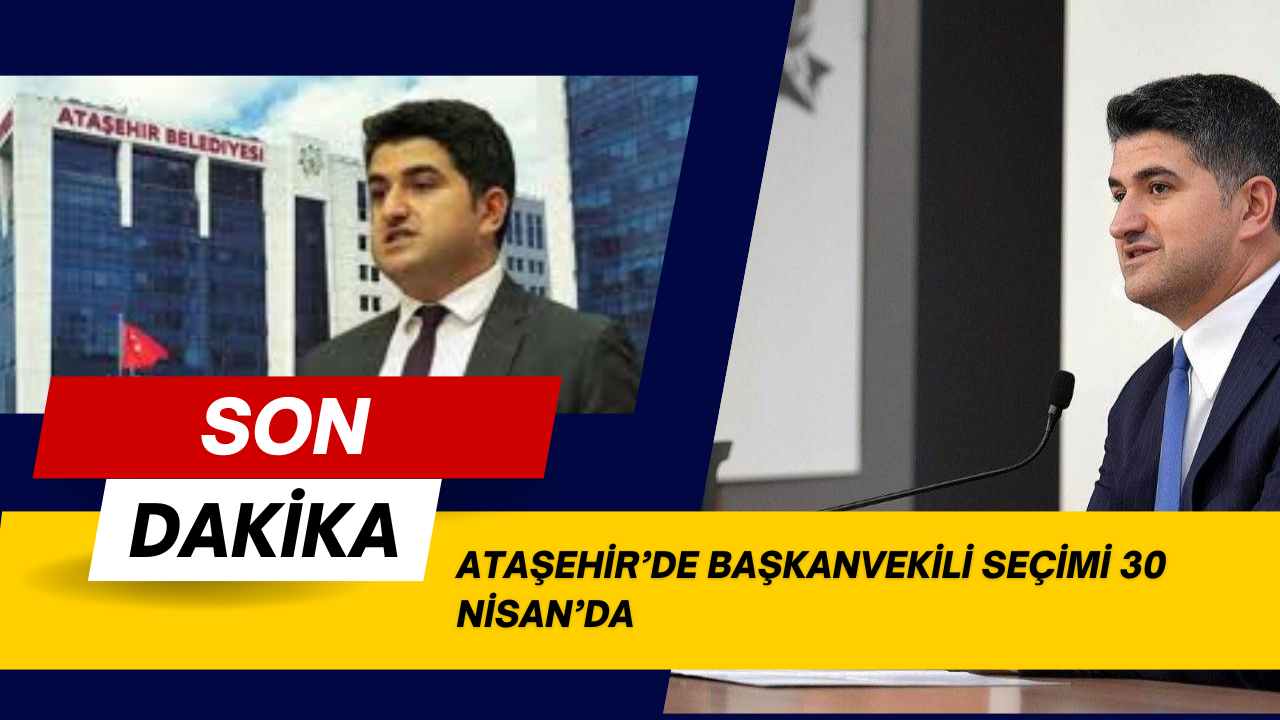 ATAŞEHİR’DE BAŞKANVEKİLİ SEÇİMİ 30 NİSAN’DA