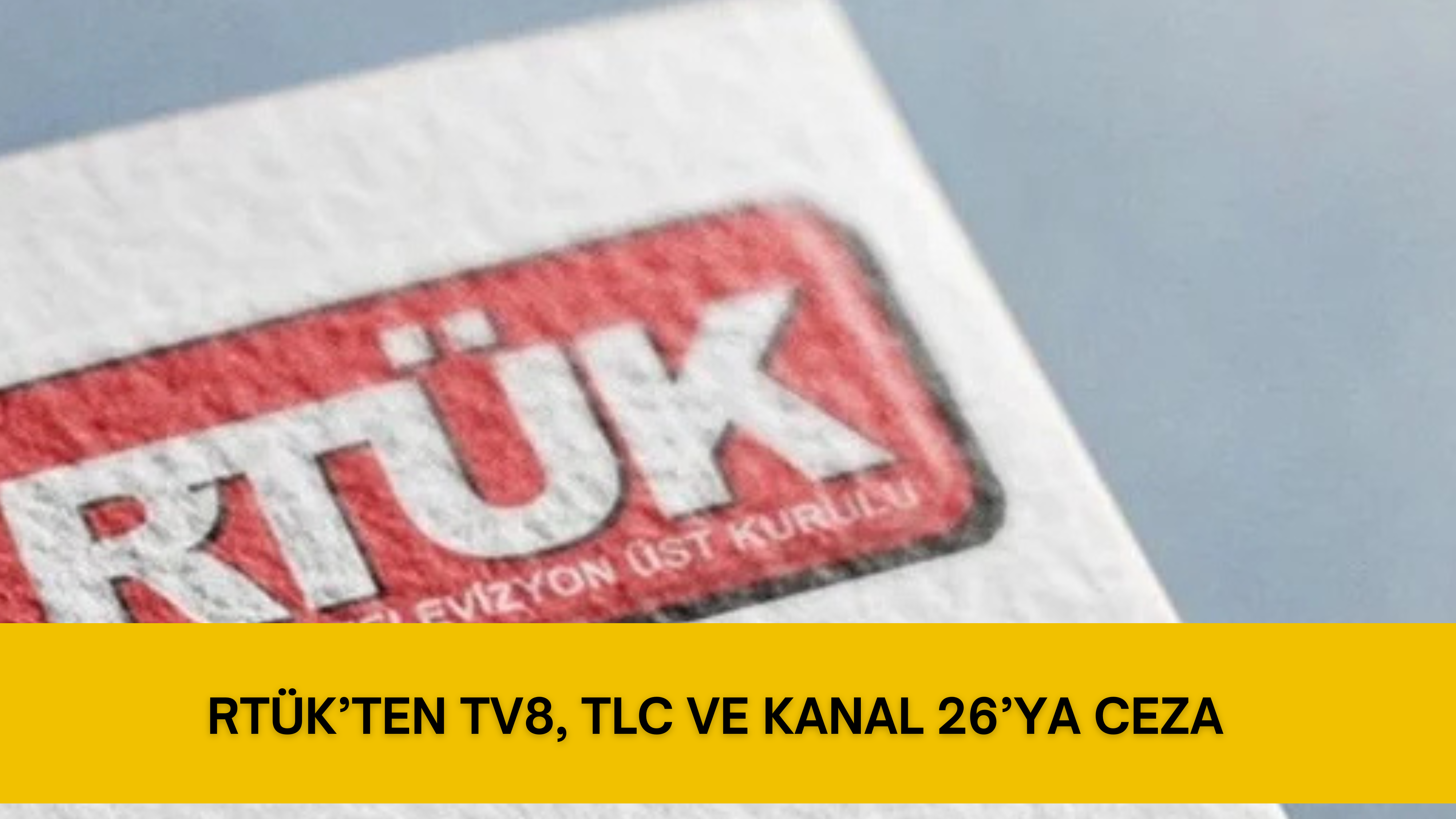 RTÜK’TEN TV8, TLC VE KANAL 26’YA CEZA