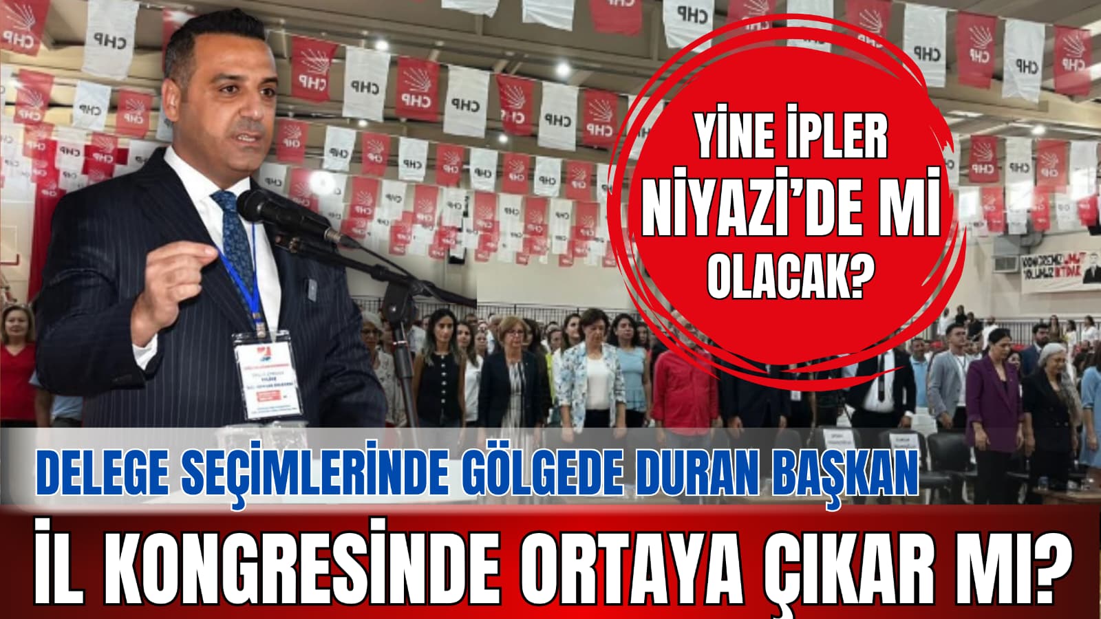 DELEGE SEÇİMLERİNDE GÖLGEDE DURAN BAŞKAN YILDIZ İLDE ORTAYA ÇIKAR MI?