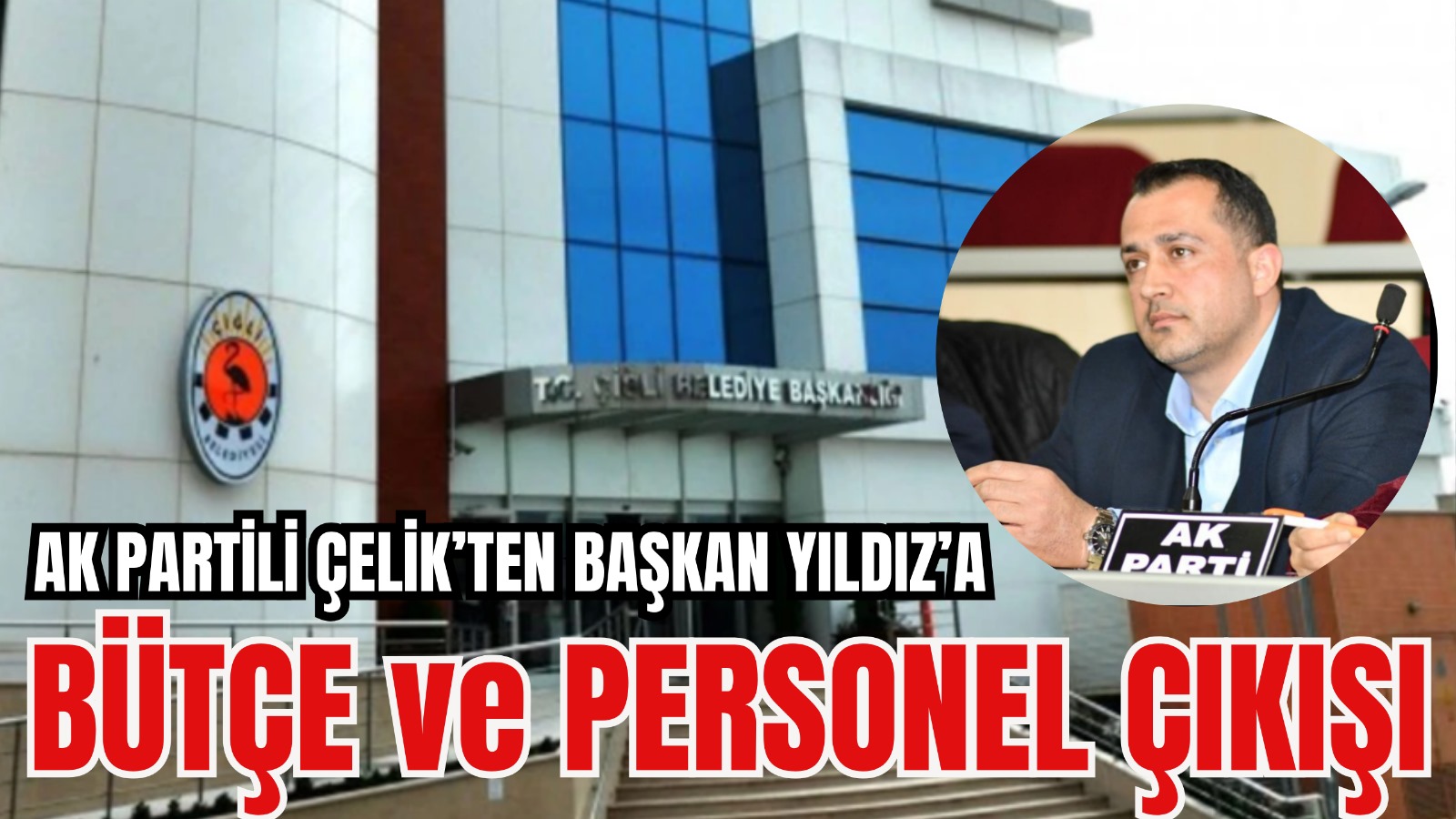 AK PARTİLİ ÇELİK’TEN YILDIZ’A BÜTÇE VE PERSONEL ÇIKIŞI