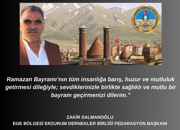 EGE BÖLGESİ ERZURUM DERNEKLER BİRLİĞİ FEDERASYONU GENEL BAŞKANI ZAKİR SALMANOĞLU'NUN RAMAZAN BAYRAMI MESAJI