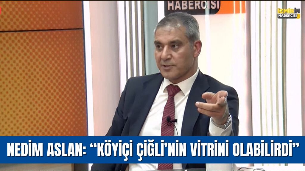 ASLAN: “KÖYİÇİ, ÇİĞLİ’NİN VİTRİNİ OLABİLİR”
