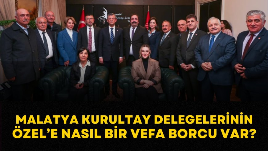 MALATYA KURULTAY DELEGELERİ NEDEN İLK PAYLAŞIMI YAPTI? VELİ AĞBABA’NIN BURADAKİ FAKTÖRÜ NEDİR?
