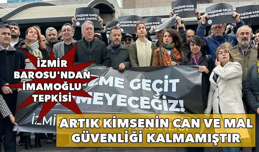 İzmir Barosu'ndan İmamoğlu tepkisi: Artık kimsenin can ve mal güvenliği kalmamıştır