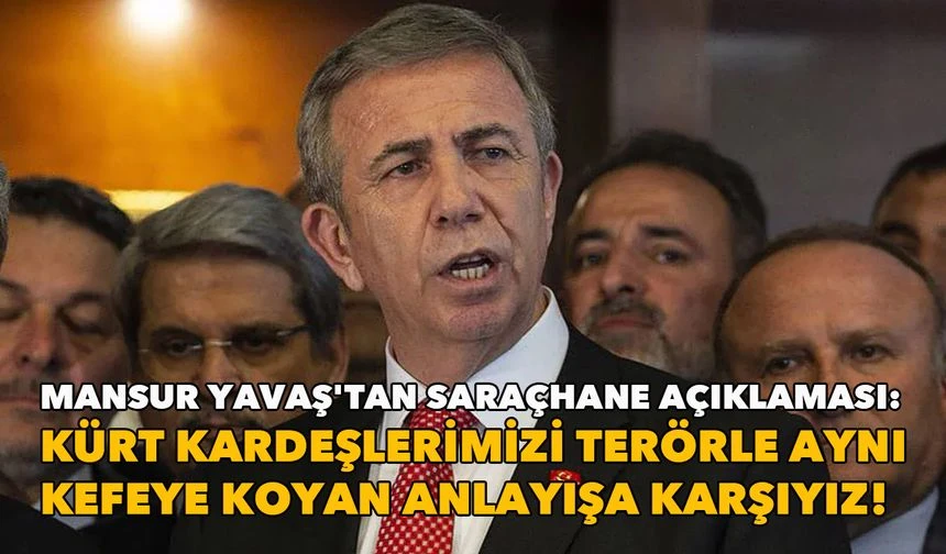 Mansur Yavaş'tan Saraçhane açıklaması: Kürt kardeşlerimizi terörle aynı kefeye koyan anlayışa karşıyız!