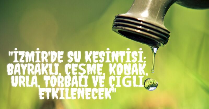 İZSU, bugün İzmir'in birçok ilçesinde arıza kaynaklı su kesintisi uygulayacak.