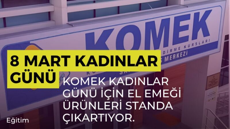 Komek Yaklaşmakta Olan Kadınlar Günü İçin Son Hazırlıkları Tamamladı. Hali