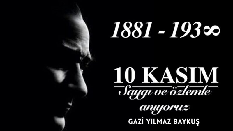 Cumhuriyetimizin banisi, Millî Mücadelemizin Başkomutanı Gazi Mustafa Kemal Atatürk'ü, ebediyete