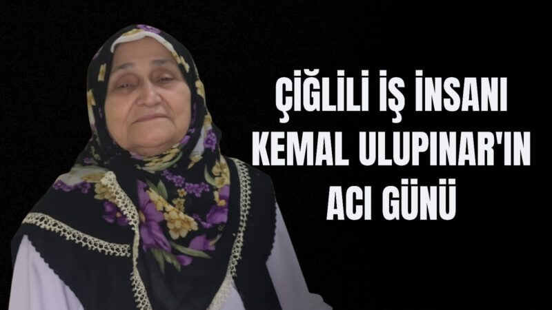 Çiğli’nin tanınan ailelerinden Ulupınar ailesi acı bir kayıp yaşadı. Merhum