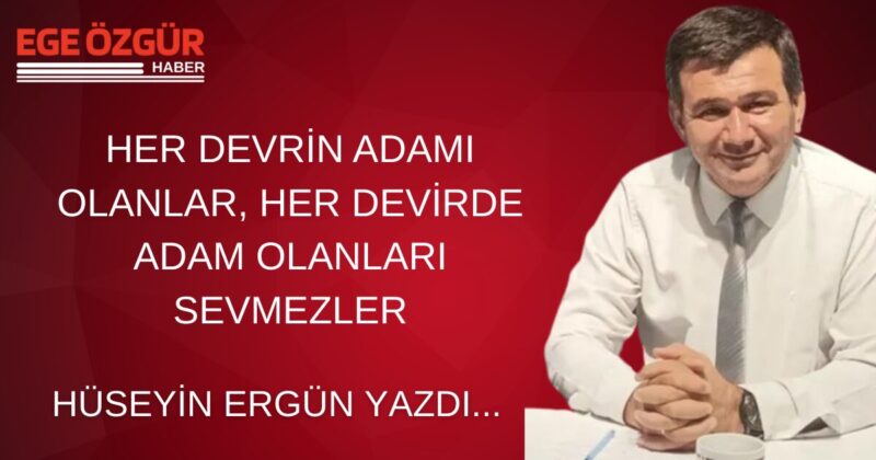 HER DEVRİN ADAMI OLANLAR, HER DEVİRDE ADAM OLANLARI SEVMEZLER Siyasette
