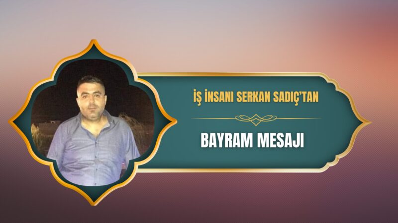İş insanı Serkan Sadıç, Ramazan Bayramı dolayısıyla bir kutlama mesajı