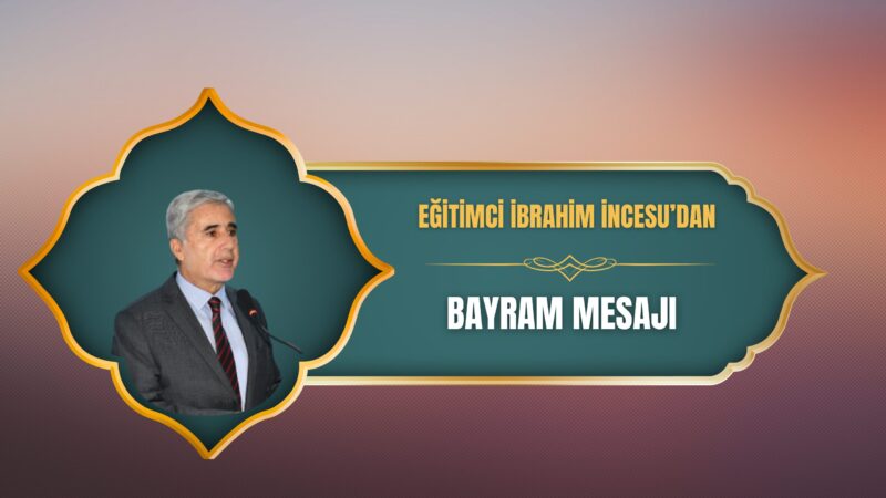 Eğitimci İbrahim İncesu, Ramazan Bayramı dolayısıyla bir kutlama mesajı yayımladı.
İncesu