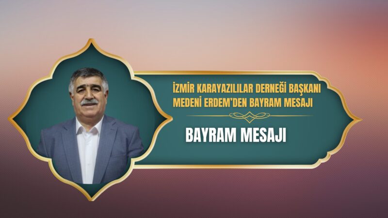 İzmir Karayazılılar Derneği Başkanı Medeni Erdem, Ramazan Bayramı dolayısıyla yayımladığı