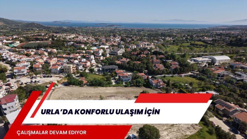 Urla’da ulaşım konforunu ve kent yaşam kalitesini artırmaya yönelik çalışmalar