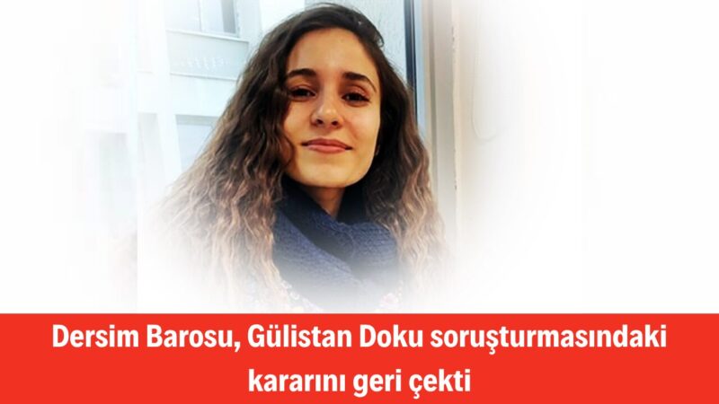 Dersim Barosu, Gülistan Doku dosyasında daha önce aldığı “şüphelilere CMK