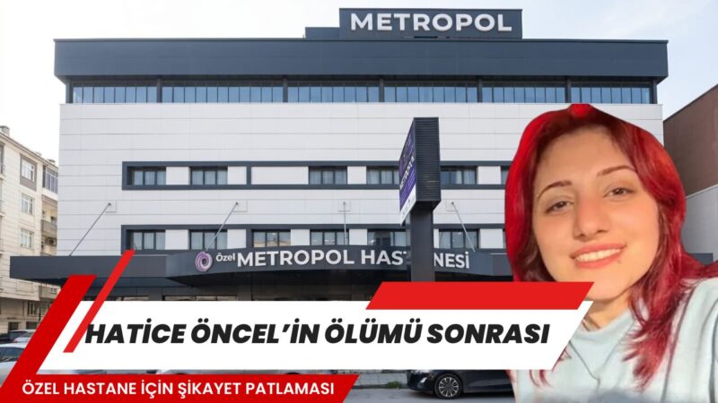İzmir’in Çiğli ilçesinde 23 yaşındaki Hatice Öncel’in, Metropol Hastanesi’nde geçirdiği