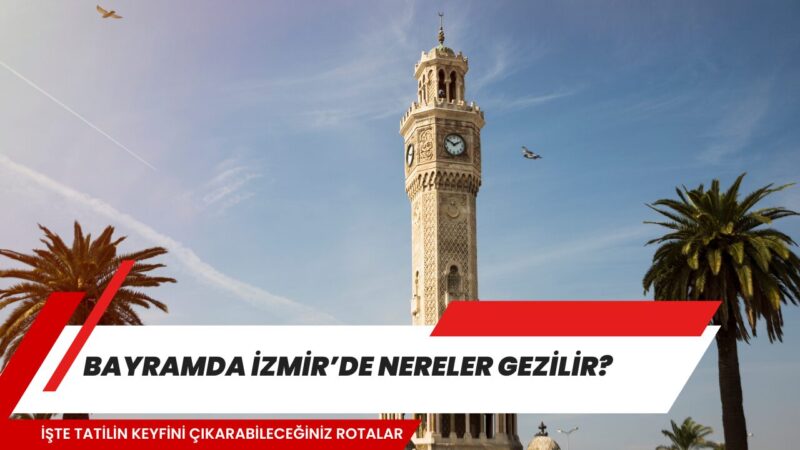 Bayram tatilini şehir dışında geçirmek istemeyenler için İzmir, doğal güzellikleri,
