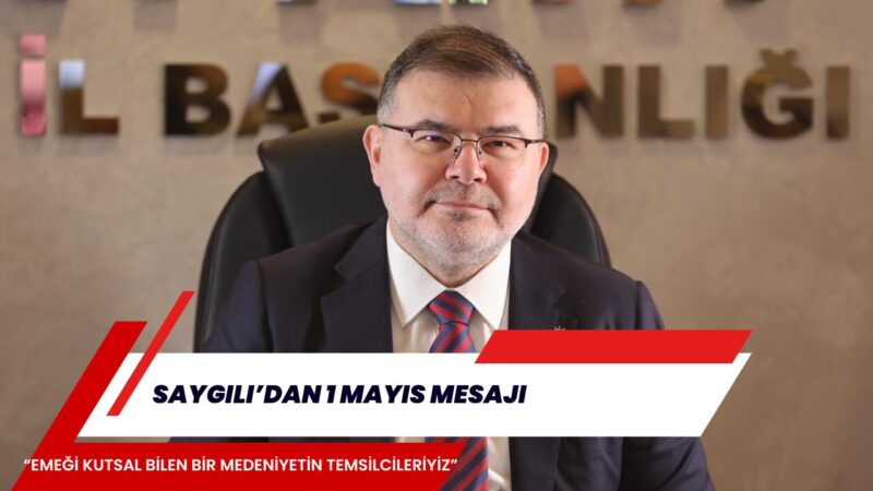 Bilal Saygılı, 1 Mayıs Emek ve Dayanışma Günü dolayısıyla yayımladığı