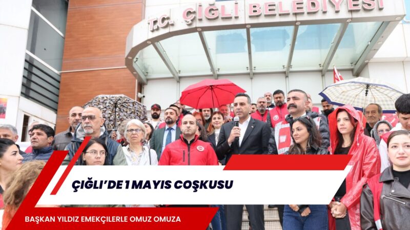 Çiğli Belediye Başkanı Onur Emrah Yıldız, 1 Mayıs Emek ve