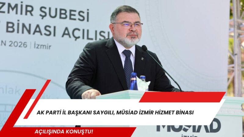 
MÜSİAD İzmir'in yeni hizmet binası açılışında konuşan AK Parti İzmir
