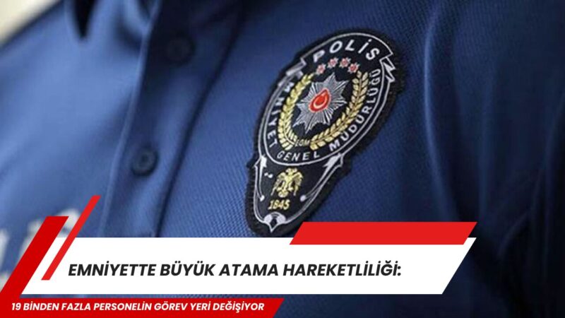 Emniyet Genel Müdürlüğü'nde 2026 yılı genel atama dönemi kapsamında gerçekleştirilen