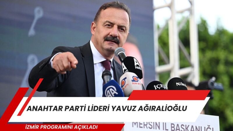 Anahtar Parti Genel Başkanı Yavuz Ağıralioğlu, 14 Haziran Cumartesi günü