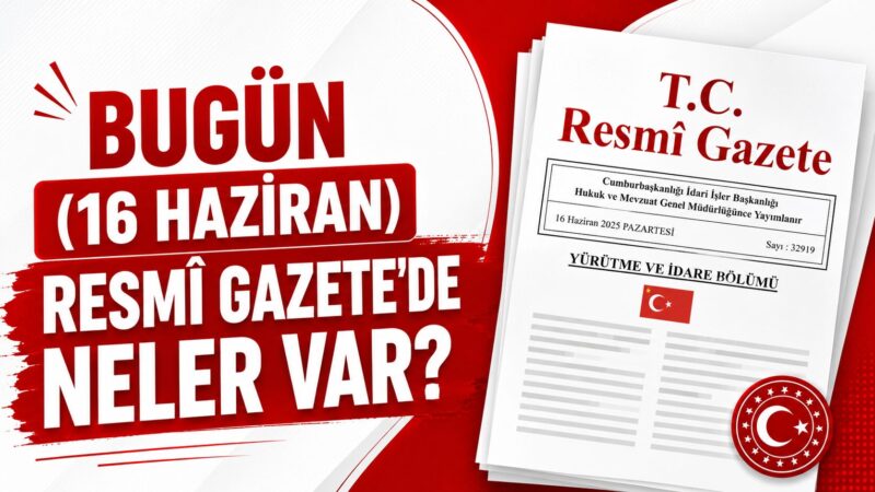 16 Haziran 2026 tarihli Resmi Gazete yayımlandı. Günün sayısında yürütme