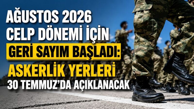 Ağustos 2026 celp döneminde silah altına alınacak yükümlüler, askerlik yapacakları