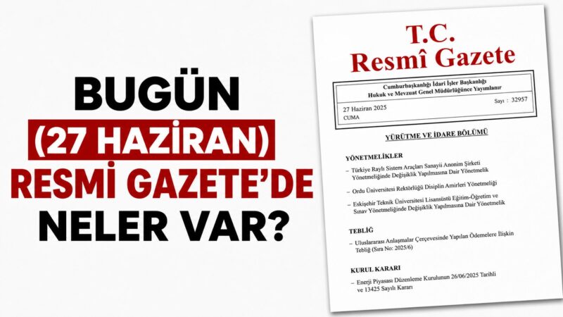 27 Haziran 2026 tarihli Resmi Gazete'de yayımlanan kararlarla birçok alanda
