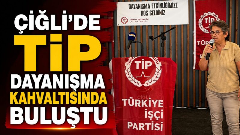 Türkiye İşçi Partisi (TİP) Çiğli İlçe Başkanlığı tarafından düzenlenen dayanışma