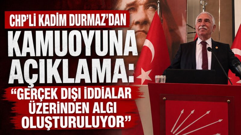 CHP Tokat Milletvekili Kadim Durmaz, 5 Haziran tarihinde CHP’nin Tokat’ın