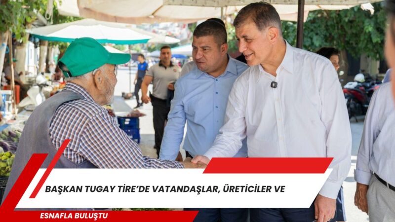 İzmir Büyükşehir Belediye Başkanı Dr. Cemil Tugay, Tire’de vatandaşlarla bir