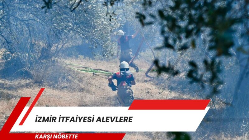 İzmir’de etkisini artıran sıcak hava ve kuvvetli rüzgâr yangın riskini