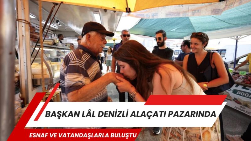 Çeşme Belediye Başkanı Lâl Denizli, Alaçatı Pazarını ziyaret ederek esnaf