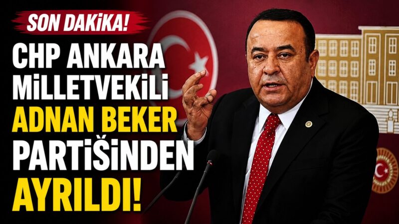 CHP Ankara Milletvekili Adnan Beker, yaptığı açıklamayla Cumhuriyet Halk Partisi'nden