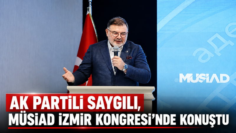
AK Parti İzmir İl Başkanı Bilal Saygılı, MÜSİAD İzmir Şubesi