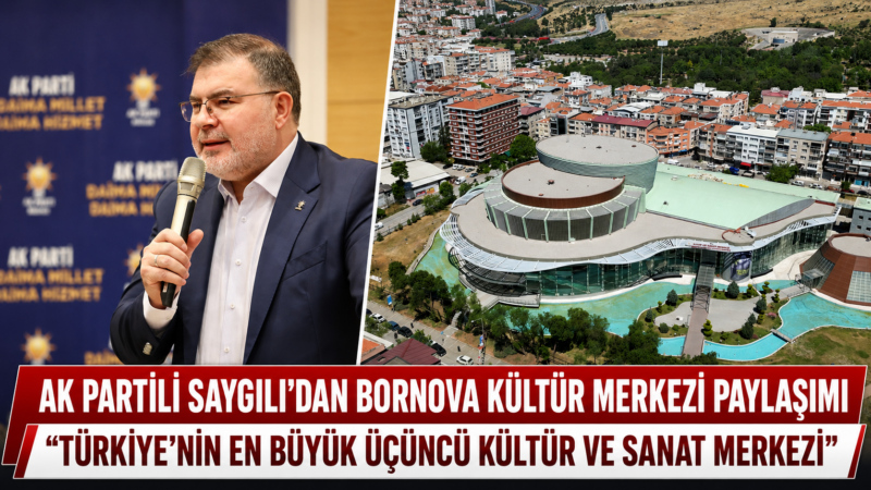 AK Parti İzmir İl Başkanı Bilal Saygılı, İzmir’e kazandırılan Bornova
