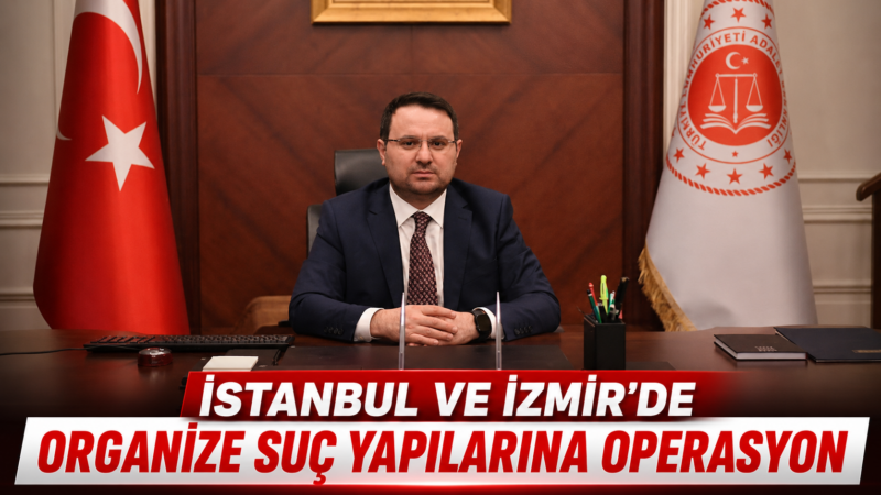 Adalet Bakanı Akın Gürlek, İstanbul ve İzmir’de organize suç yapılanmalarına