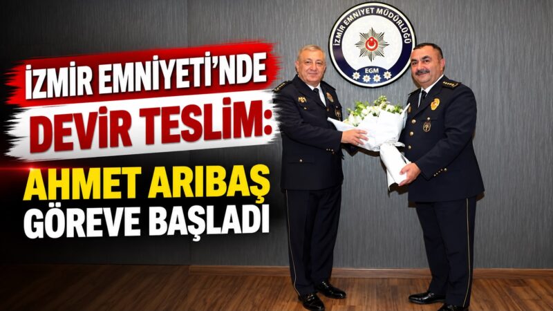 İzmir İl Emniyet Müdürlüğü’nde görev değişimi gerçekleşti. 18 Eylül 2026